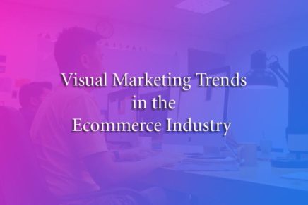 Visual Marketing Trends in the Ecommerce Industry You Must Know