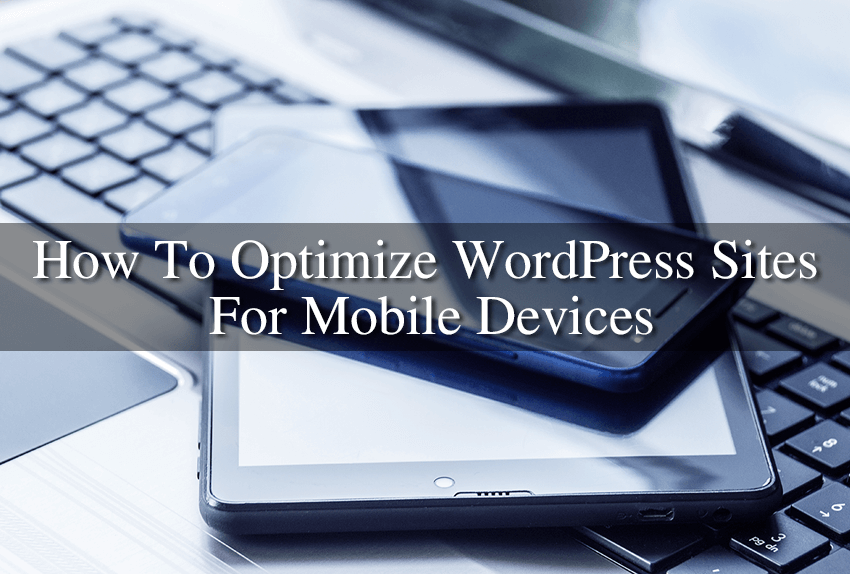 How To Optimize WordPress Sites For Mobile Devices